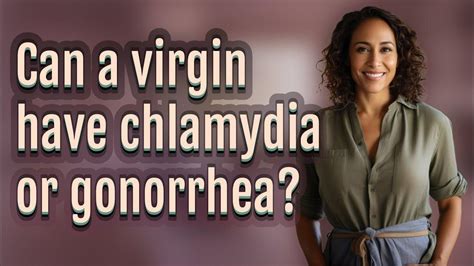 Can a virgin have chlamydia or gonorrhea?