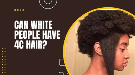 Can a white person have 4C hair?