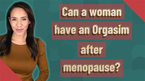Can a woman have an Orgasim after menopause?
