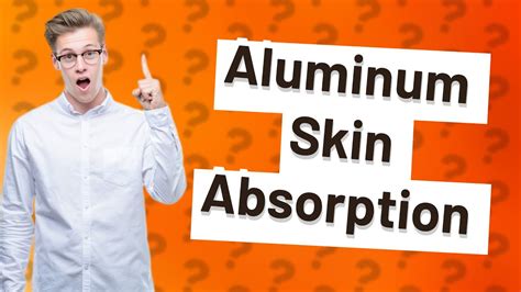Can aluminum be absorbed through the skin?