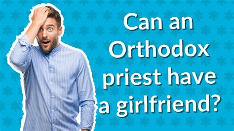 Can an Orthodox priest have a girlfriend?