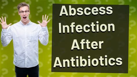 Can an abscess still be infected after antibiotics?