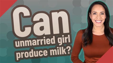 Can an unmarried girl have breast milk?
