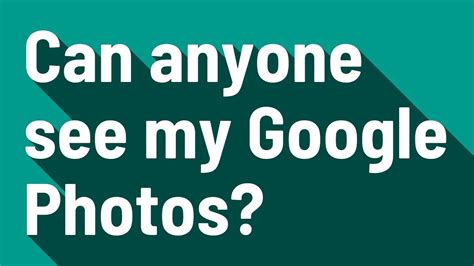 Can anyone see my Google Photos?