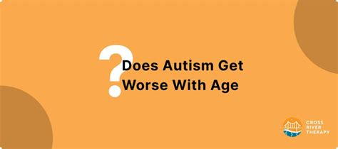 Can autism get worse with age?