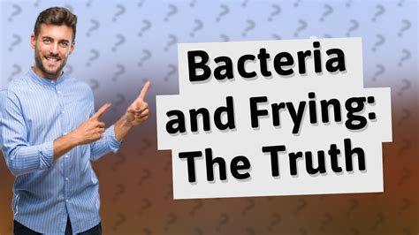 Can bacteria survive being fried?