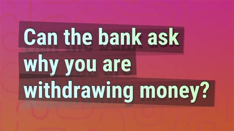 Can banks ask why you are withdrawing money?