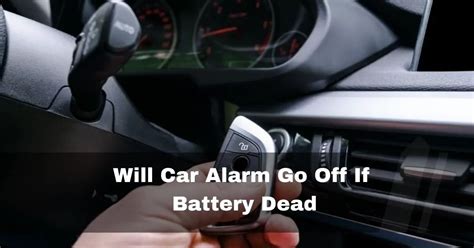 Can car alarm go off if battery dead?