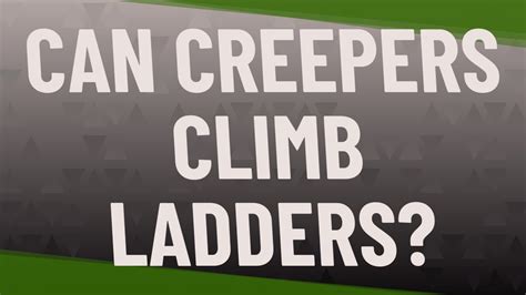 Can creepers climb ladders?