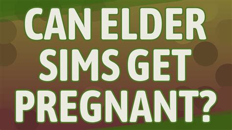 Can elder Sims get pregnant Sims 3?