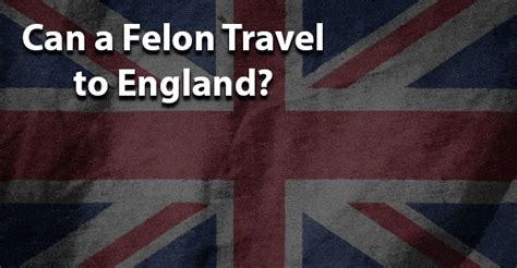 Can felons go to the UK?
