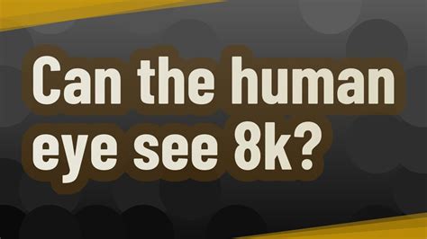 Can human eye see 8K?