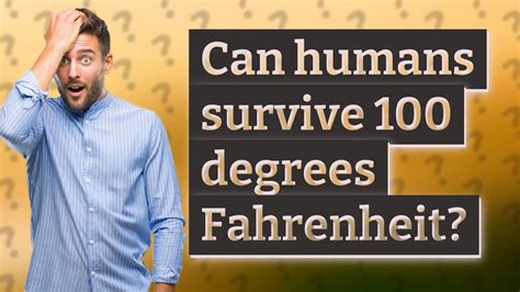 Can humans survive degrees F?