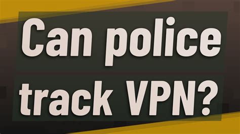Can police track VPN?
