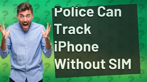 Can police track iPhone without SIM?
