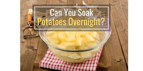 Can potatoes soak in water overnight?