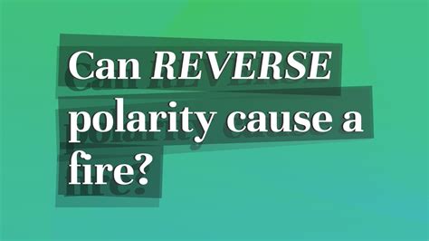 Can reverse polarity cause a fire?