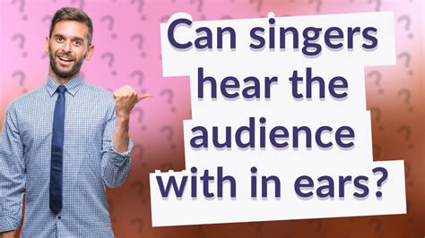 Can singers hear the audience?
