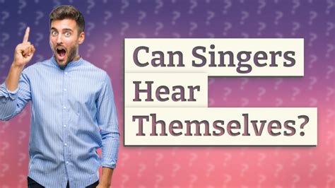 Can singers sing without hearing themselves?