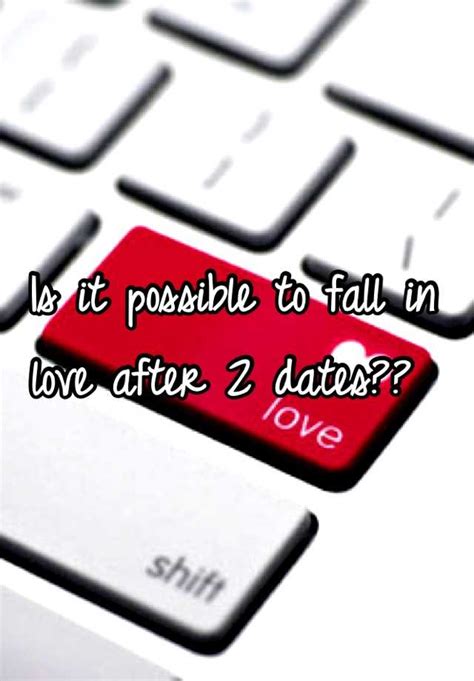 Can someone fall in love after 2 dates?