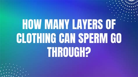 Can sperm go through 1 layers clothing?