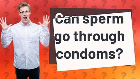 Can sperm go through condoms?