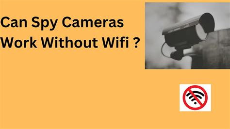 Can spy camera work without Wi-Fi?