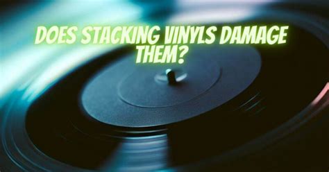 Can stacking vinyls damage them?