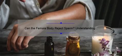 Can the female body reject sperm?