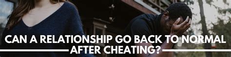 Can things go back to normal after cheating?