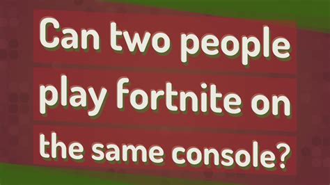 Can two people play Fortnite on the same console?