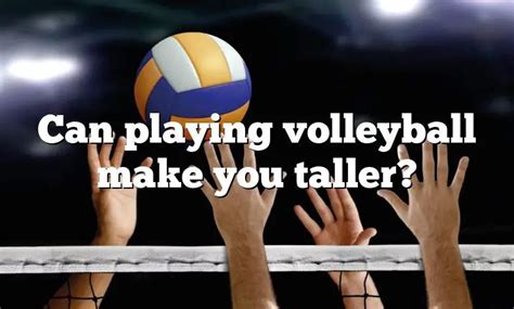 Can volleyball make you taller?