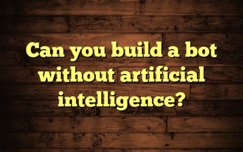 Can we build a bot without using AI?