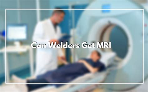 Can welders get MRI?