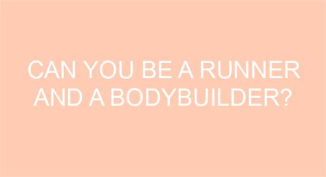 Can you be a bodybuilder and a runner?