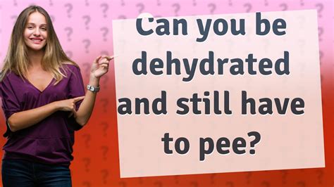 Can you be dehydrated and still pee?