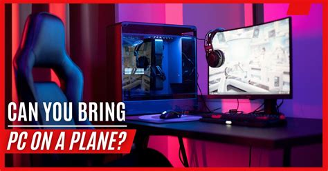 Can you bring a gaming PC on a flight?