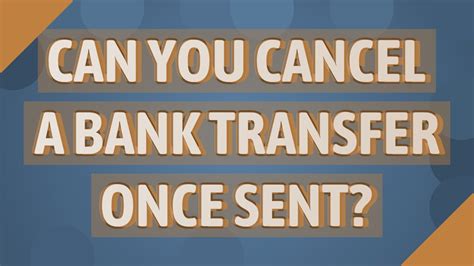 Can you cancel a bank transfer once sent?