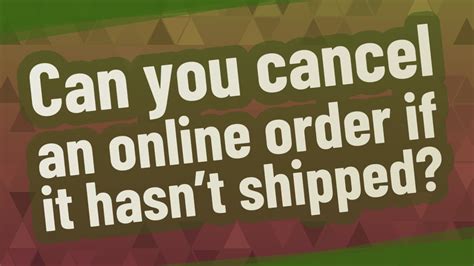 Can you cancel an online order if it hasn't shipped?