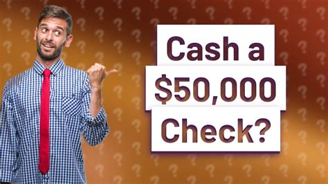Can you cash a 50000 check?