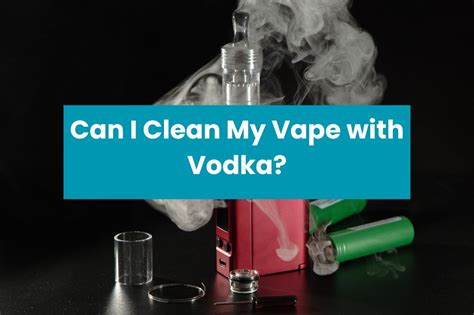 Can you clean vape with vodka?