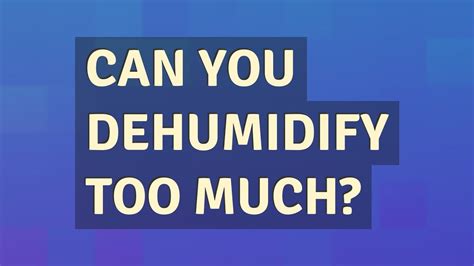 Can you dehumidify too much?
