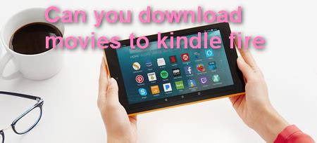 Can you download movies on Kindle Fire?