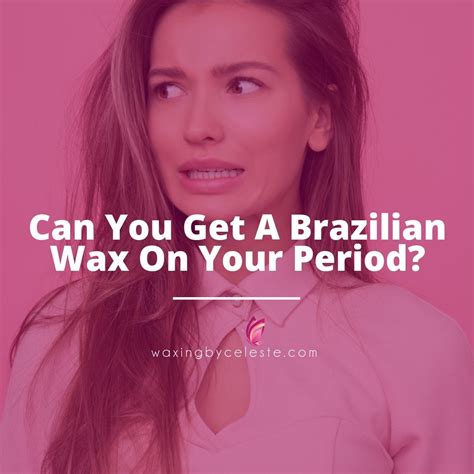 Can you get a Brazilian on your period?