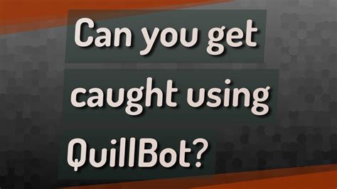 Can you get caught for using QuillBot?