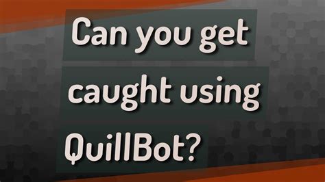 Can you get caught with QuillBot?