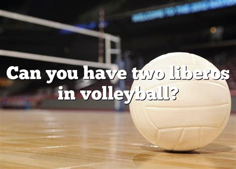 Can you have 2 liberos in volleyball?