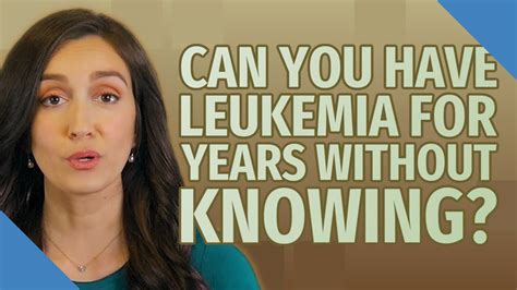 Can you have leukemia for years without knowing?