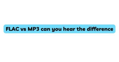 Can you hear the difference between FLAC and MP3 320kbps?