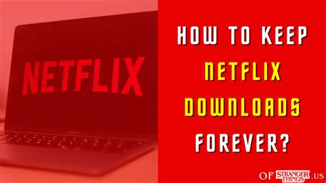 Can you keep Netflix downloads forever?